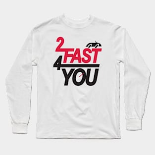 2 Fast 4 You Long Sleeve T-Shirt